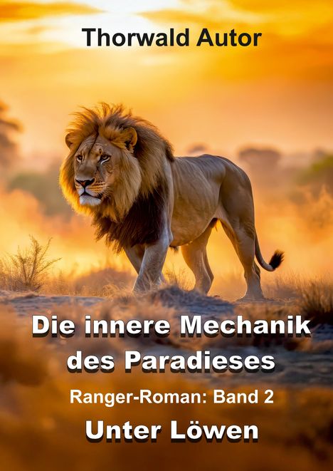 "Thorwald Autor. Die innere Mechanik des Paradieses. Ranger-Roman: Band 2. Unter Löwen." Ein Löwe bei Sonnenuntergang.