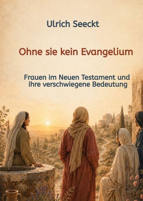 Text: Ulrich Seeckt. Ohne sie kein Evangelium. Frauen im Neuen Testament und ihre verschwiegenene Bedeutung. 

Illustration: Vier Frauen in biblischer Landschaft bei Sonnenuntergang.