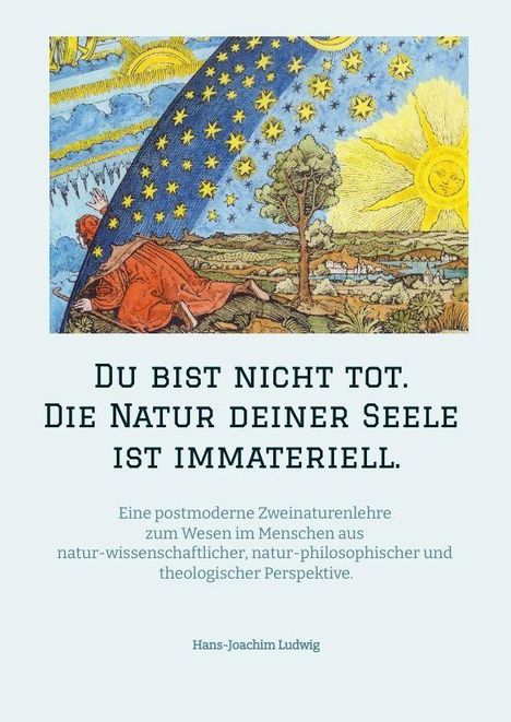 DU BIST NICHT TOT. DIE NATUR DEINER SEELE IST IMMATERIELL. 

Illustration: Ein Mensch schaut durch den Himmel auf die Erde.
