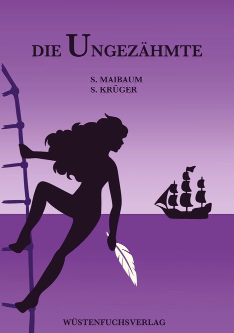 Text: „DIE UNGEZÄHMTE“, „S. MAIBAUM“, „S. KRÜGER“, „WÜSTENFUCHSVERLAG“. Silhouette einer Frau mit Feder, Schiff im Hintergrund.