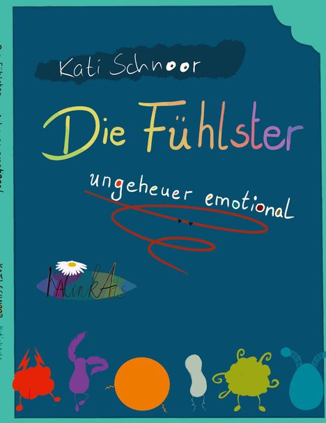 Kati Schnoor, Die Fühlster, ungeheuer emotional. Illustration mit bunten Kreaturen und einem ovalen Logo unten.