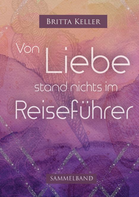 Titel: "Von Liebe stand nichts im Reiseführer" von Britta Keller. Sammelband. Pastellfarben mit abstraktem Muster.