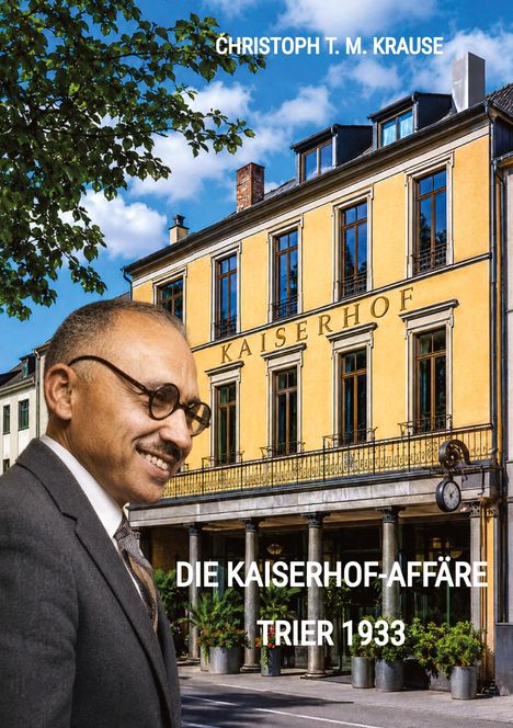 Text: "CHRISTOPH T. M. KRAUSE", "KAISERHOF", "DIE KAISERHOF-AFFÄRE TRIER 1933". Ein Mann lächelt, im Hintergrund ein klassisches Gebäude.