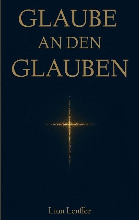 "Glaube an den Glauben" und "Lion Lenffer" in goldener Schrift auf dunklem Hintergrund, mit einem leuchtenden Kreuz.