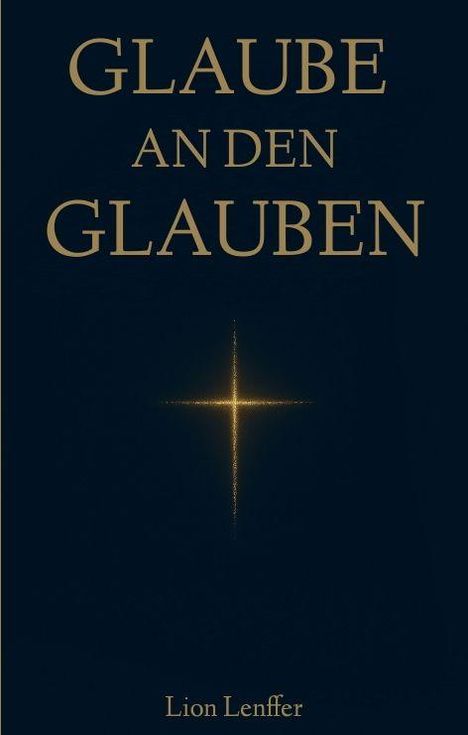 Text: "Glaube an den Glauben. Lion Lenffer." Illustration eines leuchtenden Kreuzes auf dunklem Hintergrund.