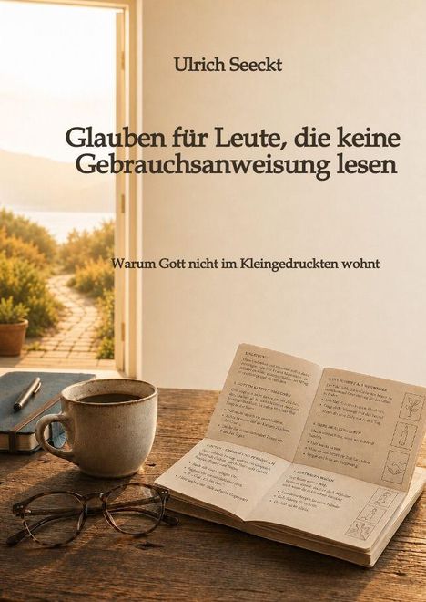 Ulrich Seeckt, "Glauben für Leute, die keine Gebrauchsanweisung lesen." Ein Tisch mit Buch, Brille, Tasse, offener Tür.