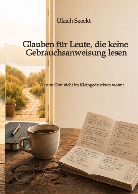 Text: "Ulrich Seeckt, Glauben für Leute, die keine Gebrauchsanweisung lesen, Warum Gott nicht im Kleingedruckten wohnt."  
Im Vordergrund eine Tasse Kaffee, Brille, offenes Buch; im Hintergrund Gartenblick.