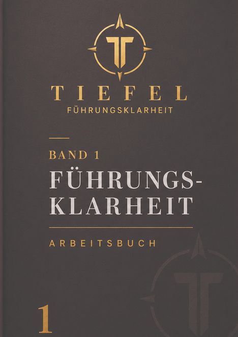 „TIEFEL FÜHRUNGSKLARHEIT, BAND 1, FÜHRUNGSKLARHEIT, ARBEITSBUCH“. Grauer Hintergrund, goldenes Logo mit T.