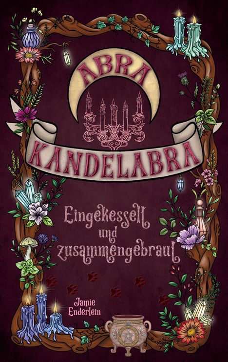 Eine Illustration mit den Worten: "Abra Kandelabra. Eingekesselt und zusammenggebraut. Jamie Enderlein." Florale Verzierungen, Hexenkessel.
