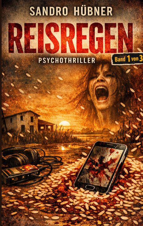 „Sandro Hübner. Reisregen. Psychothriller. Band 1 von 3.“ Eine schreiende Frau, Reis, ein Blut-bedecktes Smartphone.