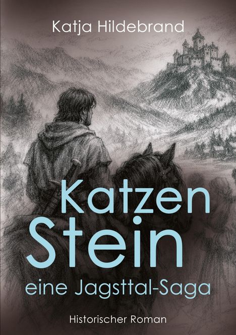 "Katja Hildebrand. Katzenstein: eine Jagsttal-Saga. Historischer Roman." Illustration: Mann blickt auf Burg in hügeliger Landschaft.