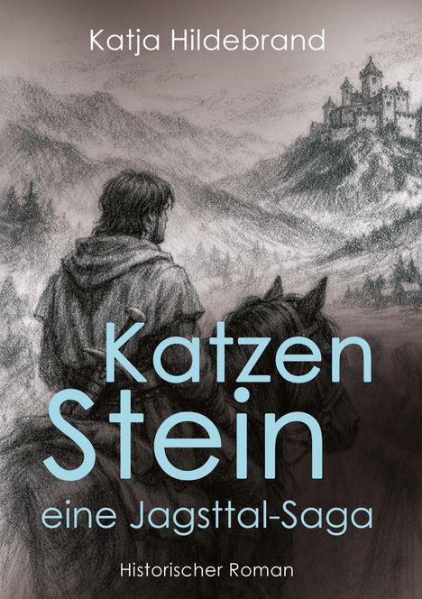 „Katja Hildebrand, Katzenstein, eine Jagsttal-Saga, Historischer Roman“. Illustration: Ritter blickt auf Burg.