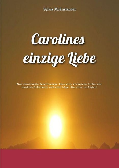 "Carolines einzige Liebe" von Sylvia McKaylander, Familiengeschichte über Liebe, Geheimnisse und Veränderung, Sonnenuntergang.