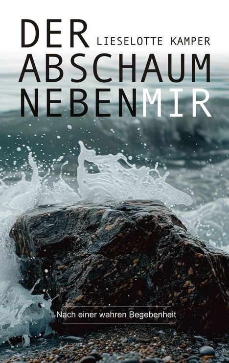 "Der Abschaum neben mir" von Lieselotte Kamper. Unten: "Nach einer wahren Begebenheit". Brandung über Felsen im Hintergrund.