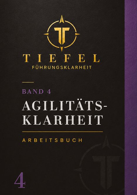 Auf schwarzem Hintergrund steht: "Tiefel, Führungsklarheit, Band 4, Agilitätsklarheit, Arbeitsbuch." Goldenes Logo oben.