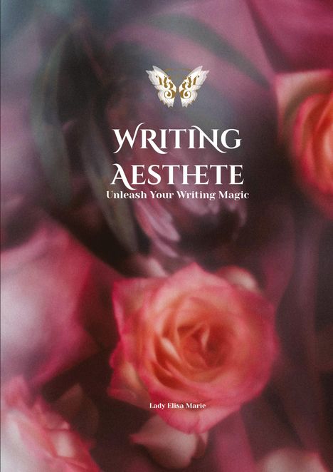 "Writing Aesthete. Unleash Your Writing Magic. Lady Elisa Marie." Verschwommene Rosen in rosa und rot.