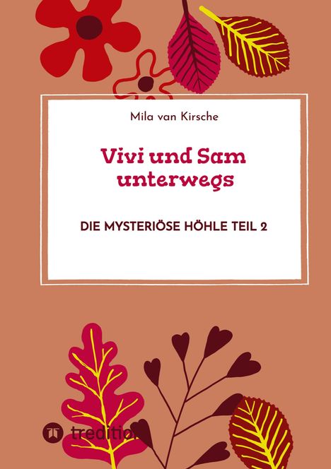 "Vivi und Sam unterwegs: Die mysteriöse Höhle Teil 2" von Mila van Kirsche. Bunte Blätter und Blumen auf braunem Hintergrund.
