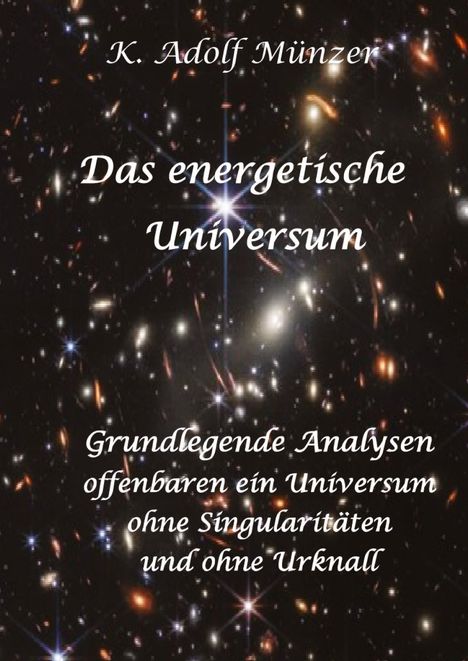 Auf schwarzem Hintergrund mit Sternen steht Text: "K. Adolf Münzer, Das energetische Universum, grundlegende Analysen offenbaren ein Universum ohne Singularitäten und ohne Urknall."