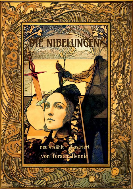 "DIE NIBELUNGEN, neu erzählt + illustriert von Torsten Hennig." Kunstvolles Design mit Gesicht, Pflanze und Schwert.