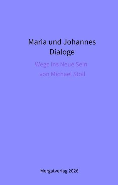 "Maria und Johannes Dialoge", "Wege ins Neue Sein von Michael Stoll", "Mergatverlag 2026". Lila Hintergrund.