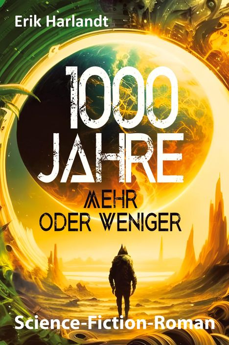 Erik Harlandt. 1000 Jahre mehr oder weniger. Science-Fiction-Roman. Person in futuristischer Landschaft vor einem Planeten.