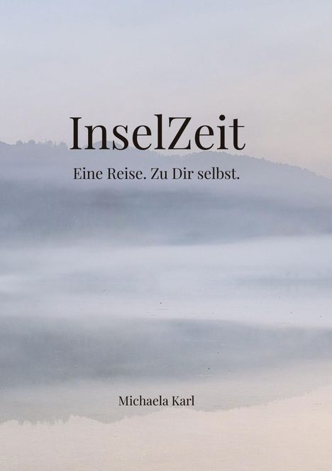 "InselZeit. Eine Reise. Zu Dir selbst." von Michaela Karl. Nebliger See mit Hügeln im Hintergrund.