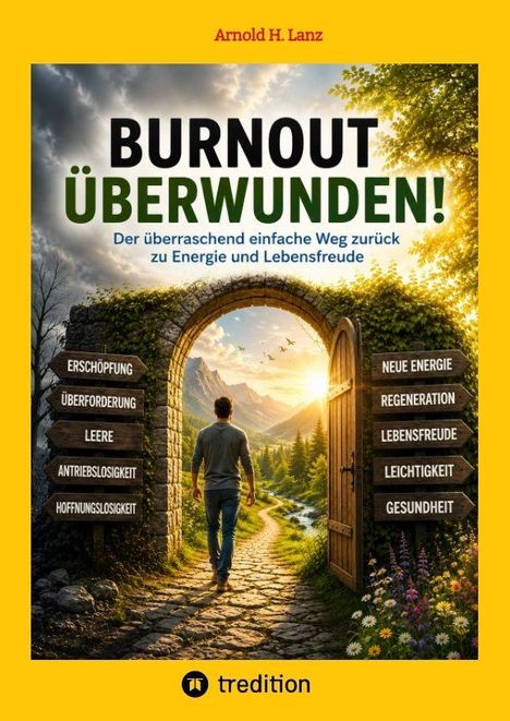 Cover von "Burnout Überwunden!" von Arnold H. Lanz. Ein Mann geht durch ein Tor, das von Natur umgeben ist.