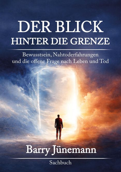 „DER BLICK HINTER DIE GRENZE“ von Barry Jünemann, Sachbuch. Person steht vor einem leuchtenden Portal, umgeben von blauem und rotem Licht.