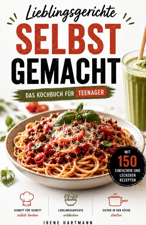 "Lieblingsgerichte selbst gemacht: Das Kochbuch für Teenager mit 150 Rezepten. Pasta mit Tomatensoße, grüner Smoothie."