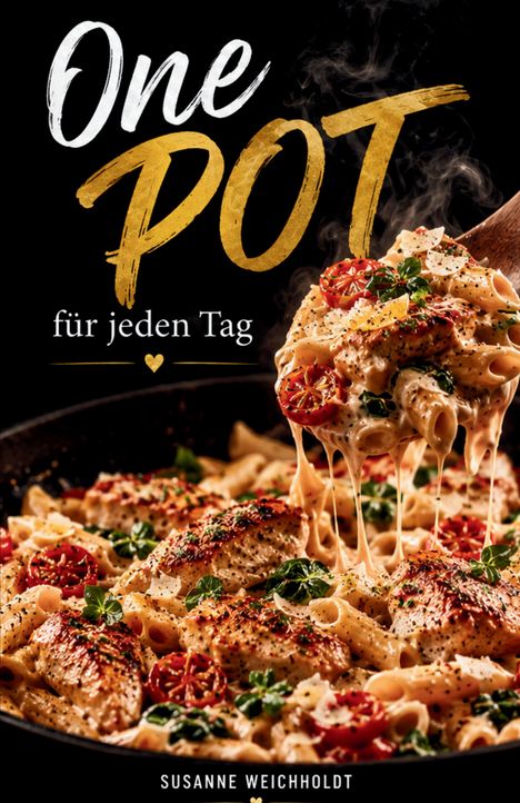 "One Pot für jeden Tag" zeigt eine dampfende Pfanne mit cremiger Pasta, Hühnchen und Tomaten.