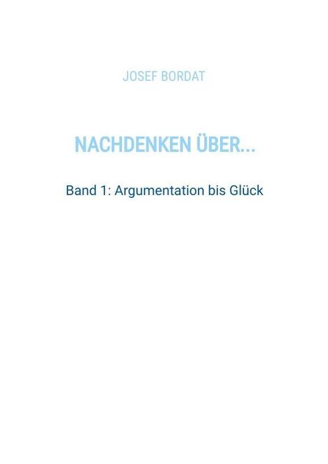 JOSEF BORDAT. NACHDENKEN ÜBER... Band 1: Argumentation bis Glück. Weißer Hintergrund, minimalistisches Design.