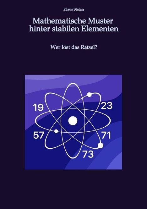 Text: "Klaus Stefan. Mathematische Muster hinter stabilen Elementen. Wer löst das Rätsel?" Illustration eines Atommodells.
