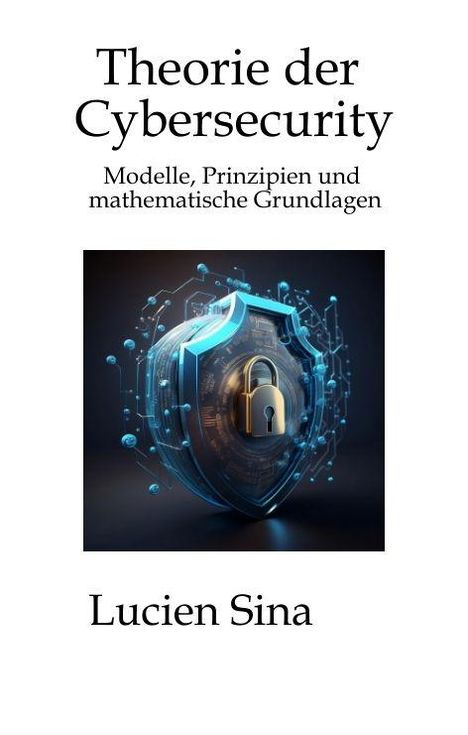 „Theorie der Cybersecurity: Modelle, Prinzipien und mathematische Grundlagen“ von Lucien Sina. Illustration: Schloss im Schild.