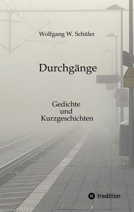 Titel: "Durchgänge", Gedichte und Kurzgeschichten von Wolfgang W. Schüler. Hintergrund: Nebeliger Bahnsteig.