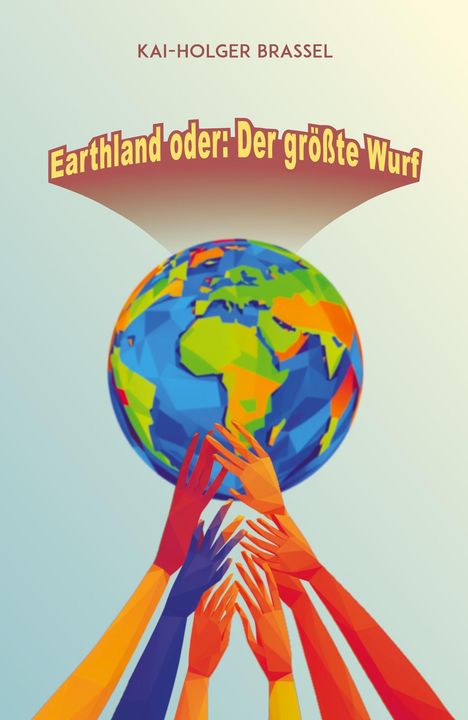 Text: „Earthland oder: Der größte Wurf“. Darunter bunte Hände, die eine Weltkugel stützen.