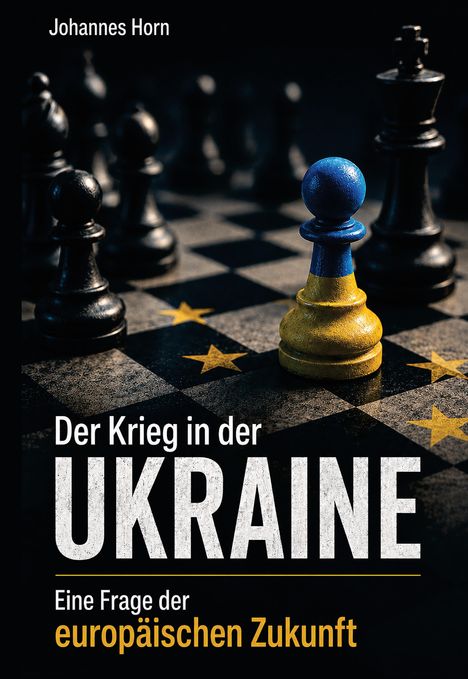 Text: "Johannes Horn. Der Krieg in der UKRAINE. Eine Frage der europäischen Zukunft." Schachbrett mit Figuren, zentrale Figur in Blau und Gelb.