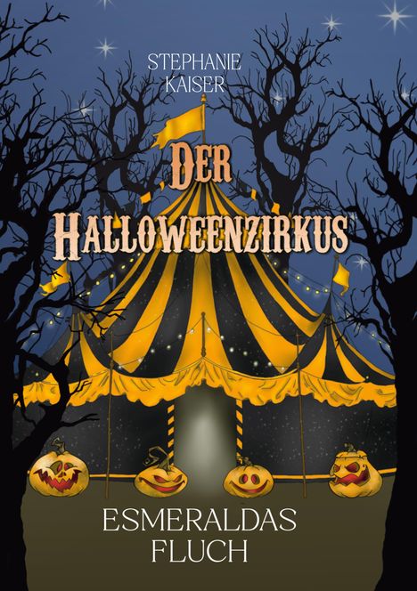„Stephanie Kaiser, Der HalloweenZirkus, Esmeraldas Fluch.“ Eine Zirkuszelt-Illustration mit Kürbisfratzen und kahlen Bäumen.