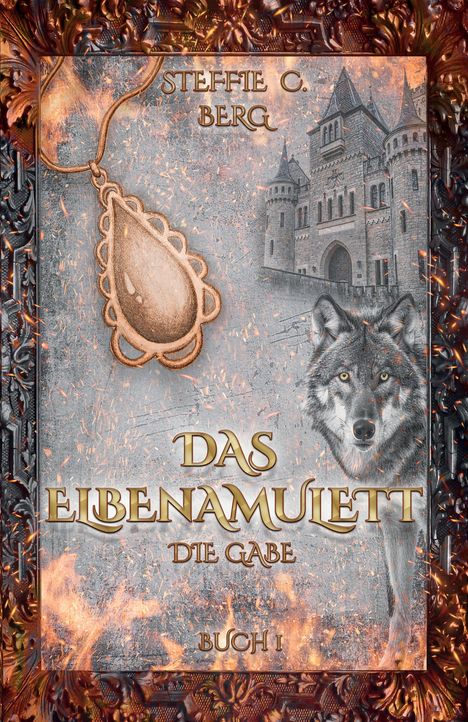 Ein prunkvoller Rahmen, ein Wolf, eine Burg und ein Amulett. Texte: "Steffie C. Berg", "Das Elbenamulett", "Die Gabe", "Buch I".