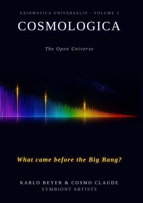 Titel: COSMOLOGICA. Untertitel: The Open Universe. Frage: What came before the Big Bang? Autoren: KARLO BEYER & COSMO CLAUDE. Bunte Lichtwellen auf dunklem Hintergrund.