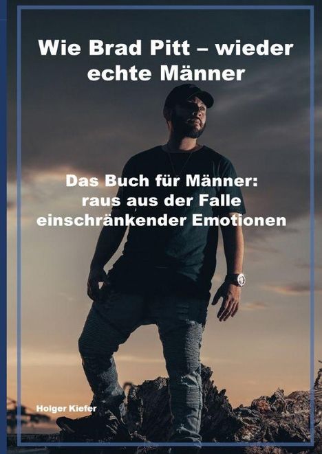 Text: "Wie Brad Pitt – wieder echte Männer. Das Buch für Männer: raus aus der Falle einschränkender Emotionen."  
Ein Mann steht in der Natur bei Sonnenuntergang.