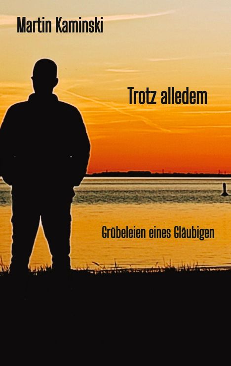 Martin Kaminski, Trotz alledem, Grübeleien eines Gläubigen. Silhouette einer Person vor einem orangefarbenen Sonnenuntergang.