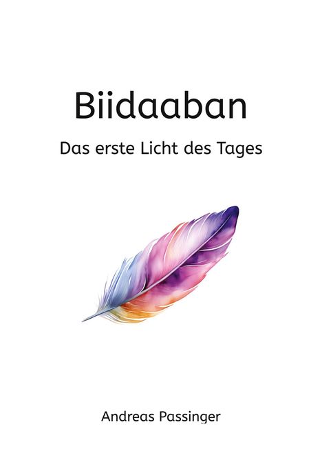 Text: "Biidaaban, Das erste Licht des Tages, Andreas Passinger." Darunter eine farbenfrohe Feder in Pastelltönen.