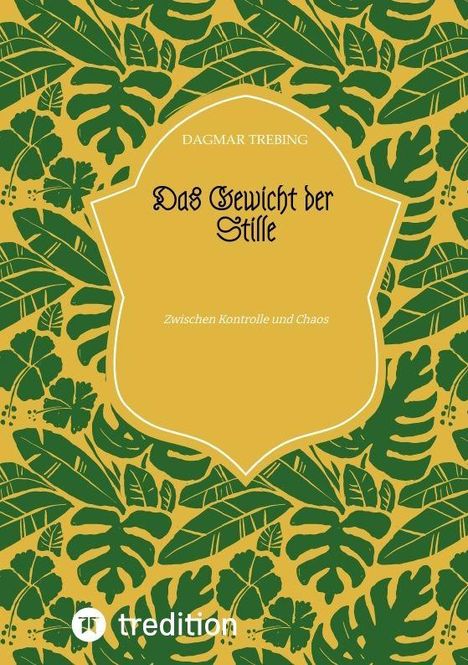 "Das Gewicht der Stille. Zwischen Kontrolle und Chaos." Bild zeigt üppige grüne Blätter auf gelbem Hintergrund.