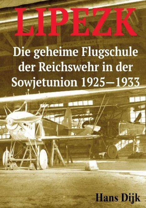 Text: "LIPEZK - Die geheime Flugschule der Reichswehr in der Sowjetunion 1925–1933. Hans Dijk." Hintergrund: Flugzeug in Hangar.