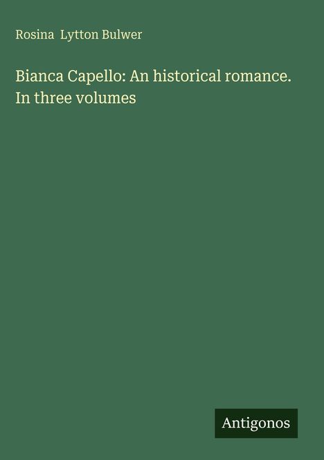 Rosina Lytton Bulwer: Bianca Capello: An historical romance. In three volumes, Buch