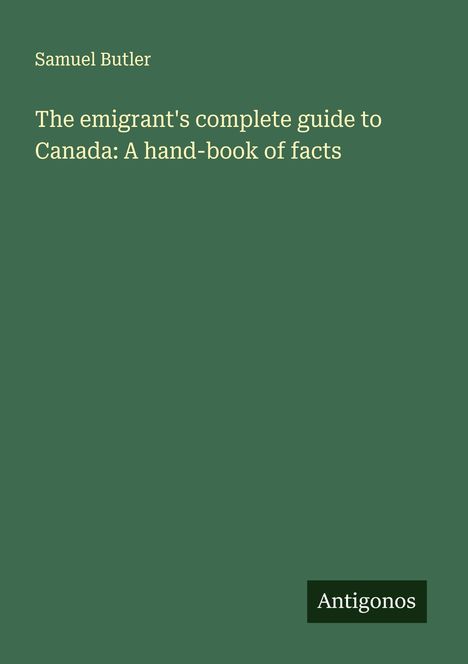 Samuel Butler: The emigrant's complete guide to Canada: A hand-book of facts, Buch