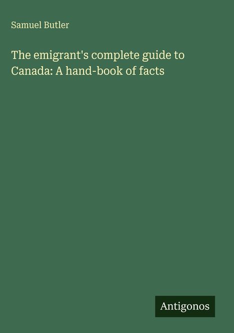 Samuel Butler: The emigrant's complete guide to Canada: A hand-book of facts, Buch