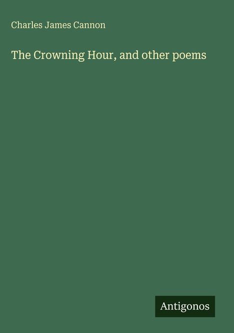 Charles James Cannon: The Crowning Hour, and other poems, Buch