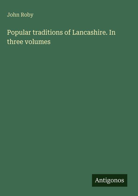 John Roby: Popular traditions of Lancashire. In three volumes, Buch