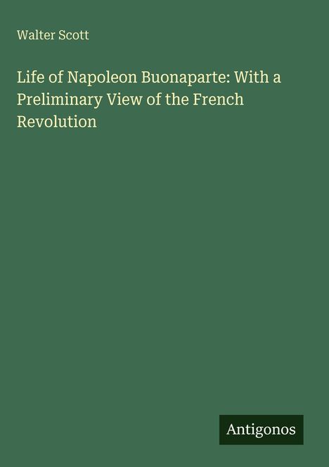 Walter Scott: Life of Napoleon Buonaparte: With a Preliminary View of the French Revolution, Buch